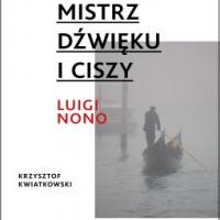 terra-incognita-slowem-oswajana-krzysztof-kwiatkowski-mistrz-dzwieku-i-ciszy-luigi-nono