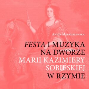 Kategorie: Recenzje – Festa i muzyka na dworze Marii Kazimiery Sobieskiej w Rzymie (1699-1714)