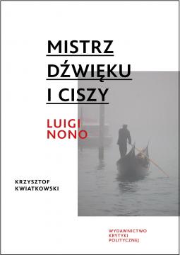 Kategorie: Recenzje – Terra incognita słowem oswajana.  Krzysztof Kwiatkowski, "Mistrz dźwięku i ciszy. Luigi Nono"