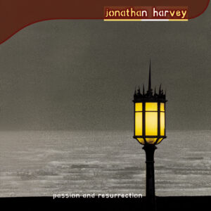 Kategorie: Publikacje – „Passion and Resurrection” Jonathana Harveya, czyli jak dźwiękami oddać świętość, grzeszność, ciemność i światło