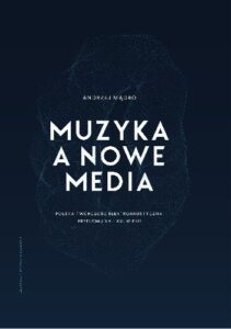 Kategorie: Rekomendacje – Andrzej Mądro "Muzyka a nowe media. Polska twórczość elektroakustyczna przełomu XX i XXI wieku"